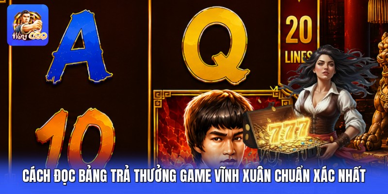 Cách Đọc Bảng Trả Thưởng Game Vĩnh Xuân Chuẩn Xác Nhất