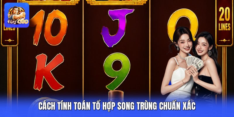 Cách tính toán tổ hợp song trùng chuẩn xác