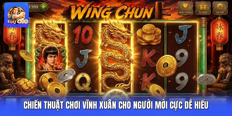 Chiến Thuật Chơi Vĩnh Xuân Cho Người Mới Cực Dễ Hiểu