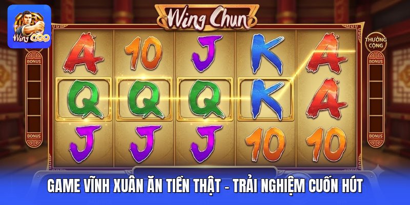 Game Vĩnh Xuân Ăn Tiền Thật - Trải Nghiệm Cuốn Hút