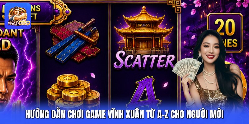 Hướng Dẫn Chơi Game Vĩnh Xuân Từ A-Z Cho Người Mới