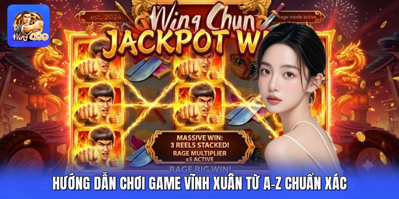 Hướng dẫn chơi game vĩnh xuân từ A-Z chuẩn xác