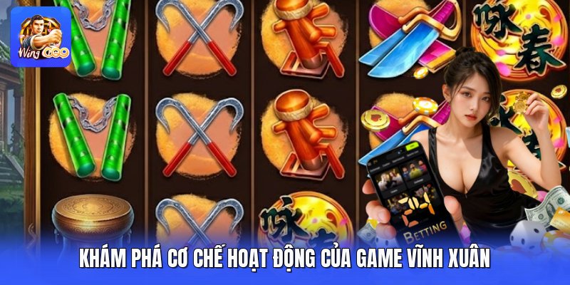 Khám phá cơ chế hoạt động của game vĩnh xuân