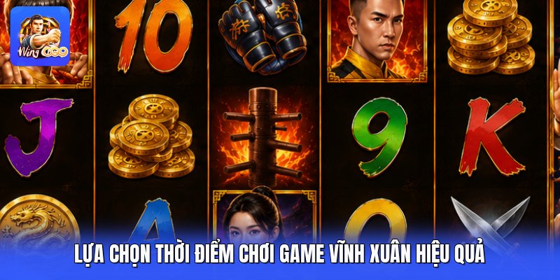 Lựa chọn thời điểm chơi game vĩnh xuân hiệu quả
