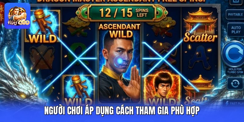 Người chơi áp dụng cách tham gia phù hợp