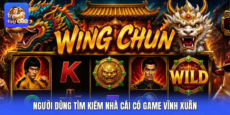 Người dùng tìm kiếm nhà cái có game vĩnh xuân