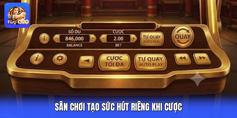 Sân chơi tạo sức hút riêng khi cược 