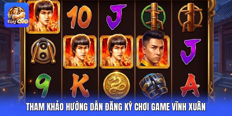 Tham khảo hướng dẫn đăng ký chơi game vĩnh xuân