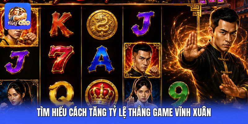 Tìm hiểu cách tăng tỷ lệ thắng game vĩnh xuân
