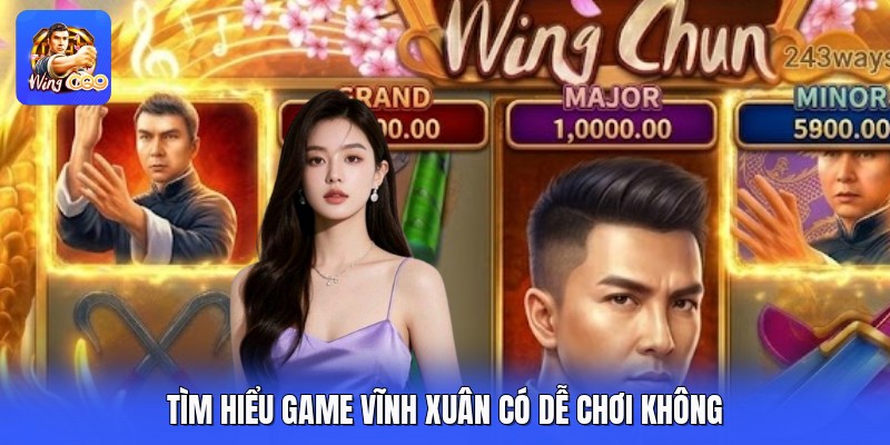 Tìm hiểu game vĩnh xuân có dễ chơi không