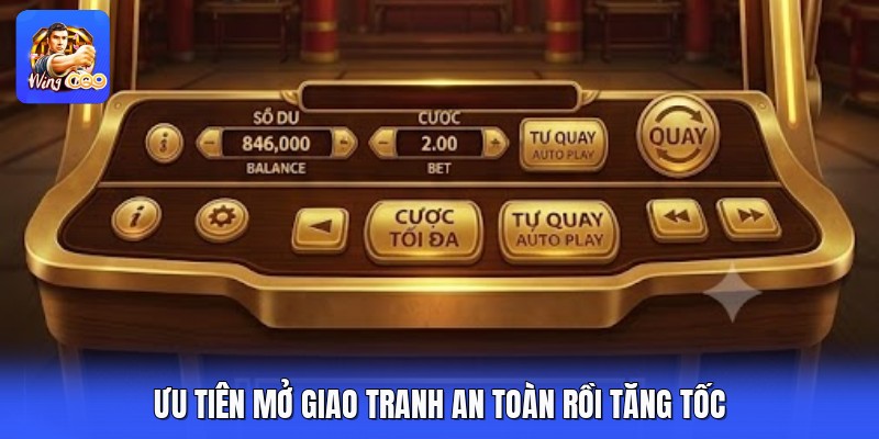 Ưu tiên mở giao tranh an toàn rồi tăng tốc