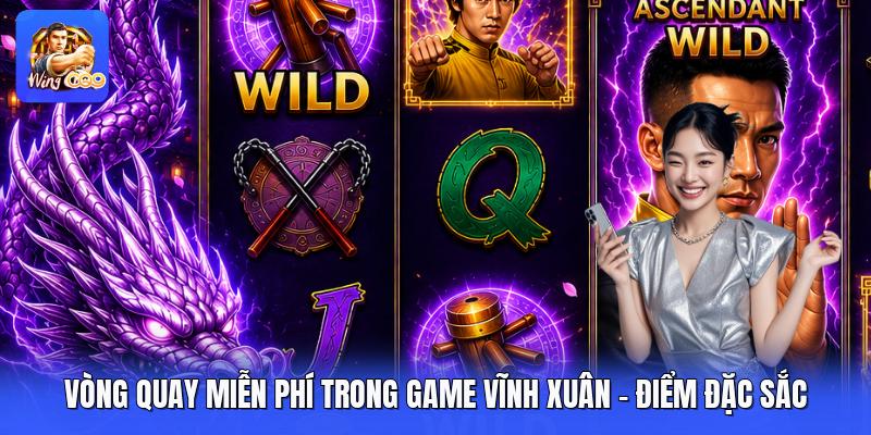 Vòng Quay Miễn Phí Trong Game Vĩnh Xuân - Điểm Đặc Sắc