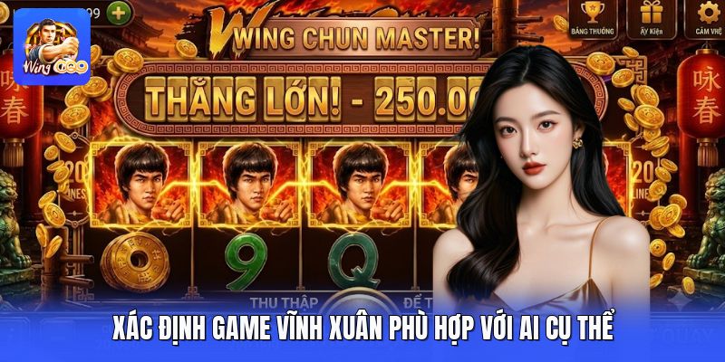 Xác định game vĩnh xuân phù hợp với ai cụ thể