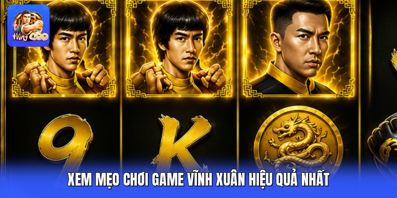 Xem mẹo chơi game vĩnh xuân hiệu quả nhất